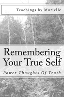 Remembering Your True Self: Power Thoughts Of Truth 1500891355 Book Cover