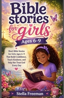 Bible Stories for Girls Ages 6-9: Short Bible Stories for Girls Ages 6–9 That Build Confidence, Teach Kindness, and Help Her Trust God Every Day B0GWK2QYD3 Book Cover