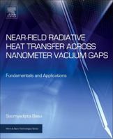 Near-Field Radiative Heat Transfer Across Nanometer Vacuum Gaps: Fundamentals and Applications 0323429947 Book Cover