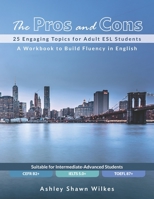 The Pros and Cons: 25 Engaging Topics for Adult ESL Students 1703911911 Book Cover