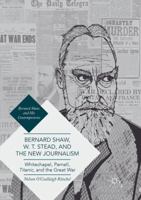 Bernard Shaw, W. T. Stead, and the New Journalism: Whitechapel, Parnell, Titanic, and the Great War 3319840649 Book Cover