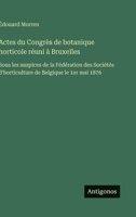 Actes du Congrès de botanique horticole réuni à Bruxelles: Sous les auspices de la Fédération des Sociétés d'horticulture de Belgique le 1er mai 1876 (French Edition) 3563238960 Book Cover
