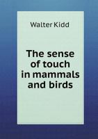 The Sense of Touch in Mammals and Birds: With Special Reference to the Papillary Ridges 1014598710 Book Cover