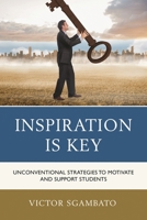 Inspiration Is Key: Unconventional Strategies to Motivate and Support Students 1475824998 Book Cover