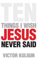 Ten Things I Wish Jesus Never Said 1581347758 Book Cover