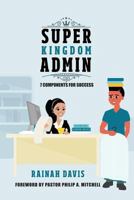 Super Kingdom Admin: 7 Components for Success 099842711X Book Cover