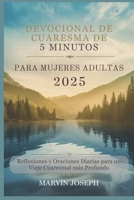 DEVOCIONAL DE CUARESMA DE 5 MINUTOS PARA MUJERES ADULTAS 2025: Reflexiones y oraciones diarias para un viaje cuaresmal más profundo (Spanish Edition) B0DW8F18TY Book Cover