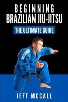 Brazilian Jiu Jitsu: The Ultimate Guide to Beginning BJJ 1519116322 Book Cover