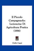 Il Piccolo Campagnuolo: Lezioncine Di Agricoltura Pratica (1886) 1147307059 Book Cover