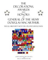 The Decorations, Awards and Honors of General of the Army Douglas MacArthur: The U.S. Military's Most Decorated Serviceman 1477443703 Book Cover