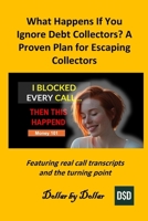 What Happens If You Ignore Debt Collectors? A Proven Plan for Escaping Collectors: Featuring real call transcripts and the turning point (Money 101 ... credit, taxes education, and how-to guides) B0FNLD7JDV Book Cover