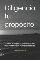 Diligencia tu propósito: 10 claves de diligencia para transformar intención en acción y crecer con sentido (Spanish Edition) B0G6VBQRM5 Book Cover