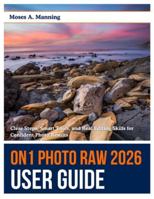 ON1 Photo RAW 2026 User Guide: Clear Steps, Smart Tools, and Real Editing Skills for Confident Photo Results B0G51FMD9S Book Cover