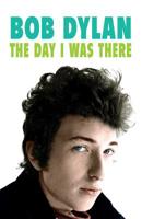 Bob Dylan: The Day I Was There 1999592700 Book Cover