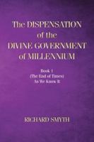The Dispensation of The Devine Government Of Millenium: Book 1 (the end of times) as we know it 1685701108 Book Cover