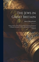 The Jews in Great Britain: Being a Series of Six Lectures, Delivered in the Liverpool Collegiate Institution, On the Antiquities of the Jews in England 1020705698 Book Cover