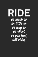 Ride as much or as little or as long or as short as you feel but ride: Mountainbike Logbuch/Tourbuch f�r Mountainbiker mit Spruch. 120 Seiten. Perfektes Geschenk. 1710329807 Book Cover