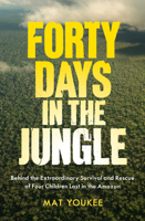 Forty Days in the Jungle: Behind the Survival and Rescue of Four Children Lost in the Amazon 1957363959 Book Cover