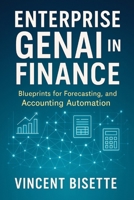 Enterprise GenAI in Finance: Blueprints for Forecasting, Reporting, and Accounting Automation: A Comprehensive Guide B0G52L3Y5H Book Cover