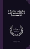 A Treatise on the Law and Practice of Naval Courtsmartial 1177174642 Book Cover