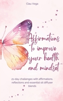 Affirmations to improve your health and mindset (Affirmations - 21-Days challenges to transform your life) B0DXFLYDJF Book Cover