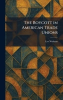 The Boycott in American Trade Unions 1025311833 Book Cover