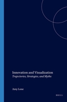 Innovation and Visualization: Trajectories, Strategies, and Myths (Consciousness, Literature and the Arts 1) 9042016752 Book Cover