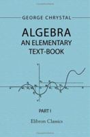 Algebra: An Elementary Text Book for the Higher Classes of Secondary Schools and for Colleges; Volume 1 1015707211 Book Cover