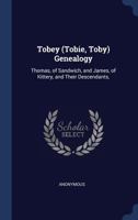 Tobey (Tobie, Toby) Genealogy: Thomas, of Sandwich, and James, of Kittery, and Their Descendants, 1297928407 Book Cover