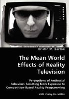 The Mean World Effects of Reality Television- Perceptions of Antisocial Behaviors Resulting from Exposure to Competition-Based Reality Programming 3836434229 Book Cover