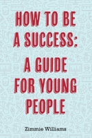 How To Be A Success: A Guide For Young People 1098369408 Book Cover