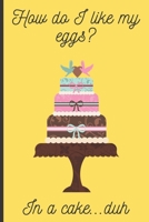 How do I like my eggs? In a cake...duh: Lined Notebook Journal, 120 pages, A5 sized 1699227624 Book Cover
