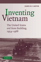 Inventing Vietnam: The United States and State Building, 1954-1968 052171690X Book Cover