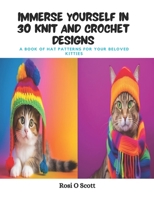 Immerse Yourself in 30 Knit and Crochet Designs: A Book of Hat Patterns for Your Beloved Kitties B0CPT1C7B9 Book Cover