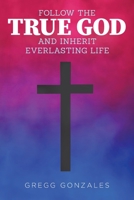 Follow the True God and Inherit Everlasting Life 1958004111 Book Cover