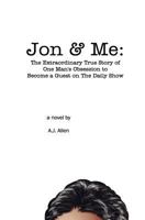 Jon & Me: The Extraordinary True Story of One Man's Obsession to Become a Guest on The Daily Show 1453657851 Book Cover