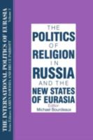 The Politics of Religion in Russia and the New States of Eurasia (International Politics of Eurasia) 1563243571 Book Cover