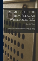 Memoirs of the Rev. Eleazar Wheelock, D.D.: Founder and President of Dartmouth College and Moor's Charity School 101564032X Book Cover