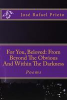 For You, Beloved: From Beyond the Obvious and Within the Darkness: Poems 1541237595 Book Cover