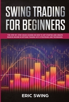 SWING TRADING FOR BEGINNERS: The step-by-step crash course on how to get started and create passive income in options trading with strategies and techniques 1690626127 Book Cover