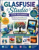 Glasfusie Studio voor beginners: Maak stap voor stap prachtige sieraden, decoratieve kunst, woonaccessoires en professioneel ogende glasprojecten (Dutch Edition) B0H9FW8MRX Book Cover