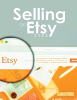 Selling on Etsy 2022: Successful Craft Business Ideas for Pricing on Etsy, to Stores, at Craft Shows & Everywhere Else 1803347945 Book Cover