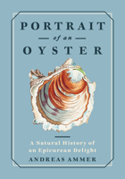 Portrait of an Oyster: A Natural History of an Epicurean Delight 1778401279 Book Cover
