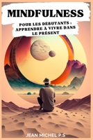 Mindfulness pour les débutants Apprendre à vivre dans le présent B0BYRNBS59 Book Cover