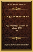 Codigo Administrativo: Approvado Por Lei de 4 de Maio de 1896 (1907) 1168453585 Book Cover