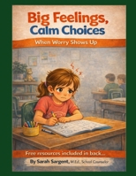 Big Feelings, Calm Choices: When Worry Shows Up B0GP19KSHY Book Cover