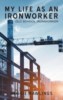 MY LIFE AS AN IRONWORKER: Old School Ironworker 1728350379 Book Cover