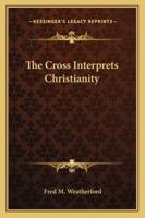 The Cross Interprets Christianity 1432592270 Book Cover