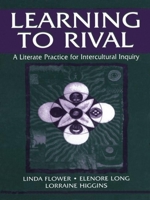 Learning to Rival: A Literate Practice for Intercultural Inquiry (Rhetoric, Knowledge, and Society Series) 0805835822 Book Cover