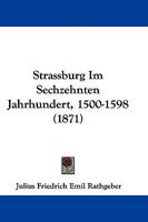 Strassburg Im Sechzehnten Jahrhundert, 1500-1598 (1871) 110447204X Book Cover